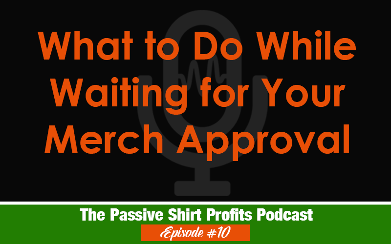 What to Do While Waiting for Merch By Amazon Approval