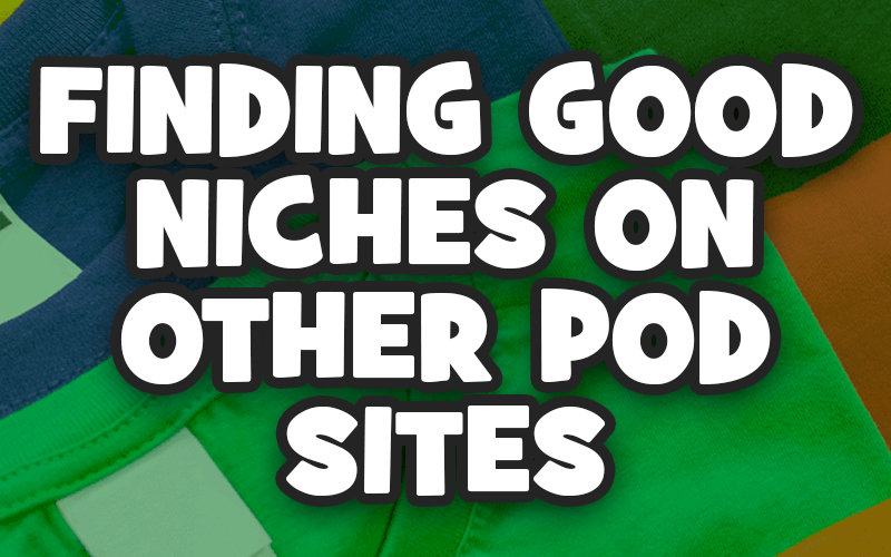 Finding Niches on Other Print on Demand Sites