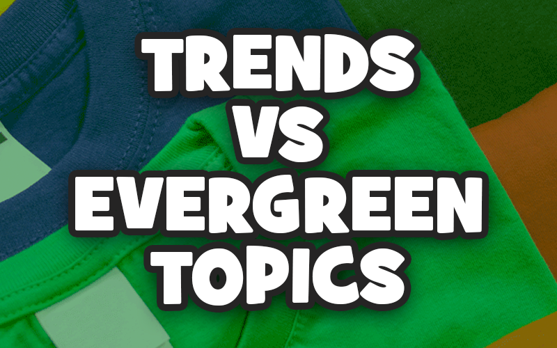 Trends vs. Evergreen Topics